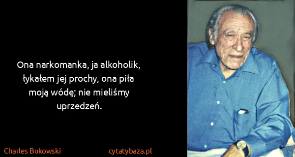 Charles Bukowski: Ona narkomanka, ja alkoholik, łykałem jej prochy, ona...