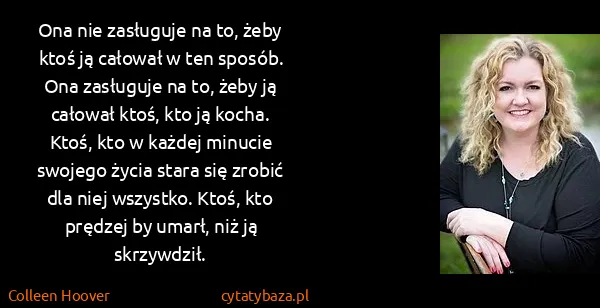 Colleen Hoover: Ona nie zasługuje na to, żeby ktoś ją całował w ten...
