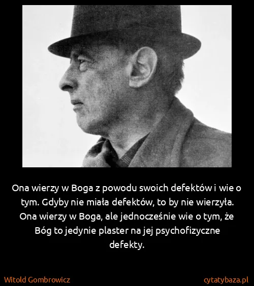 Witold Gombrowicz: Ona wierzy w Boga z powodu swoich defektów i wie o tym....