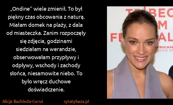 Alicja Bachleda-Curuś: „Ondine” wiele zmienił. To był piękny czas obcowania z...