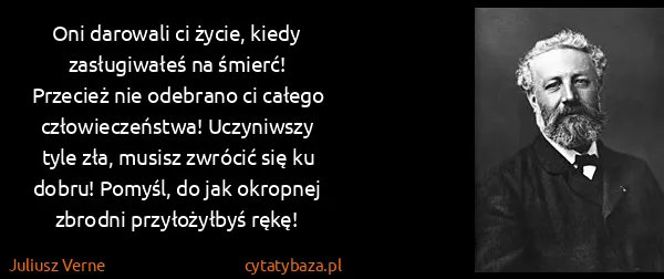Juliusz Verne: Oni darowali ci życie, kiedy zasługiwałeś na śmierć!...