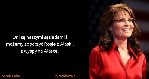 Sarah Palin: Oni są naszymi sąsiadami i możemy zobaczyć Rosję z...