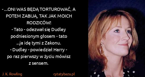 J. K. Rowling: - ...ONI WAS BĘDĄ TORTUROWAĆ, A POTEM ZABIJĄ, TAK JAK...