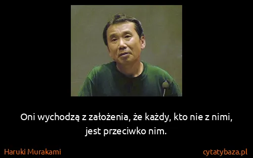 Haruki Murakami: Oni wychodzą z założenia, że każdy, kto nie z nimi, jest...