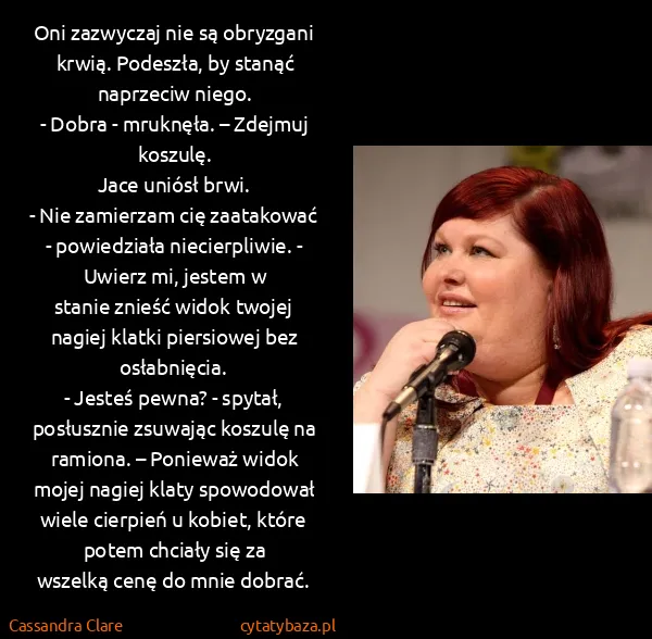 Cassandra Clare: Oni zazwyczaj nie są obryzgani krwią. Podeszła, by...