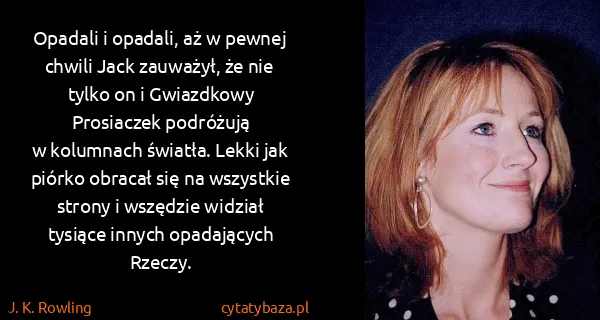 J. K. Rowling: Opadali i opadali, aż w pewnej chwili Jack zauważył, że...