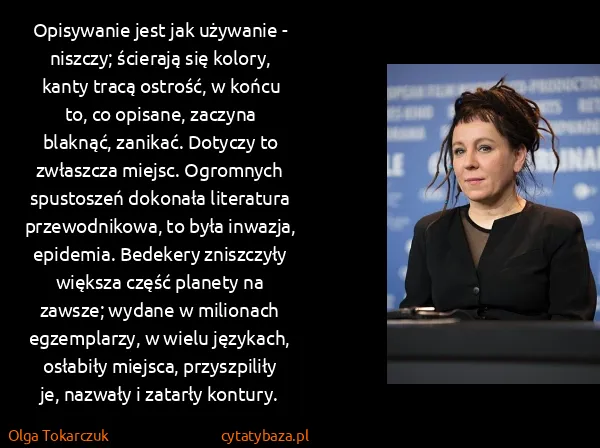 Olga Tokarczuk: Opisywanie jest jak używanie - niszczy; ścierają się...