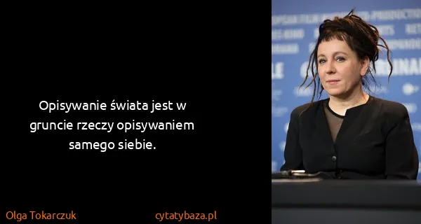 Olga Tokarczuk: Opisywanie świata jest w gruncie rzeczy opisywaniem...