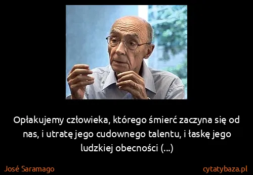 José Saramago: Opłakujemy człowieka, którego śmierć zaczyna się od nas,...