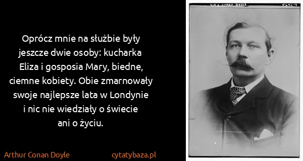 Arthur Conan Doyle: Oprócz mnie na służbie były jeszcze dwie osoby: kucharka...