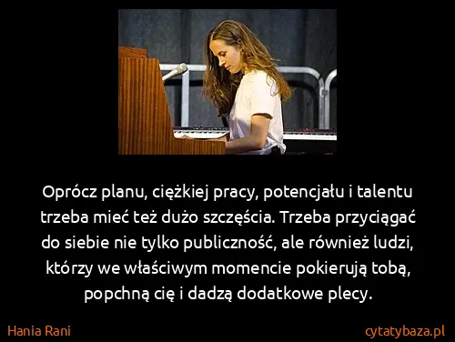 Hania Rani: Oprócz planu, ciężkiej pracy, potencjału i talentu...