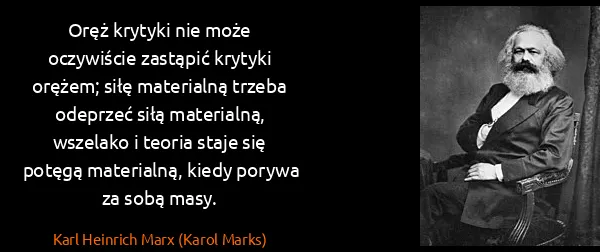 Karl Heinrich Marx (Karol Marks): Oręż krytyki nie może oczywiście zastąpić krytyki...