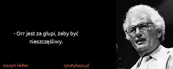 Joseph Heller: - Orr jest za głupi, żeby być nieszczęśliwy.