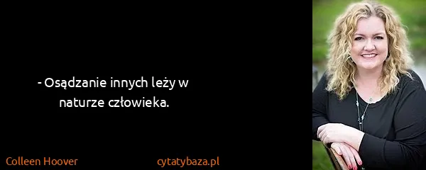 Colleen Hoover: - Osądzanie innych leży w naturze człowieka.