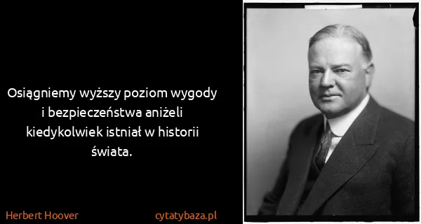 Herbert Hoover: Osiągniemy wyższy poziom wygody i bezpieczeństwa aniżeli...