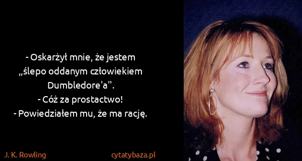 J. K. Rowling: - Oskarżył mnie, że jestem ,,ślepo oddanym człowiekiem...