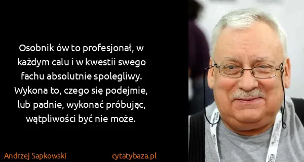 Andrzej Sapkowski: Osobnik ów to profesjonał, w każdym calu i w kwestii...