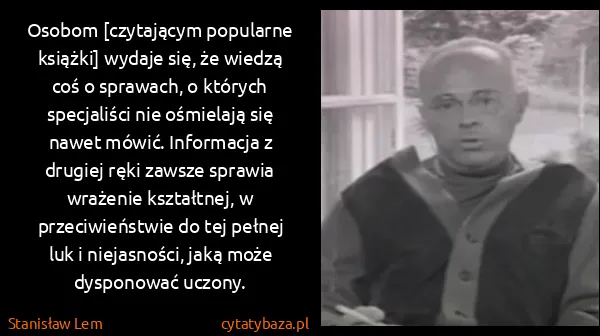 Stanisław Lem: Osobom [czytającym popularne książki] wydaje się, że...