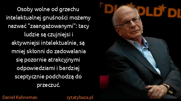 Daniel Kahneman: Osoby wolne od grzechu intelektualnej gnuśności możemy... Daniel Kahneman: Osoby wolne od grzechu intelektualnej gnuśności możemy...