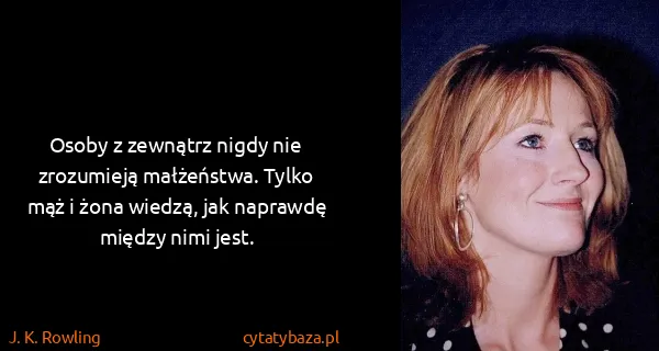J. K. Rowling: Osoby z zewnątrz nigdy nie zrozumieją małżeństwa. Tylko...