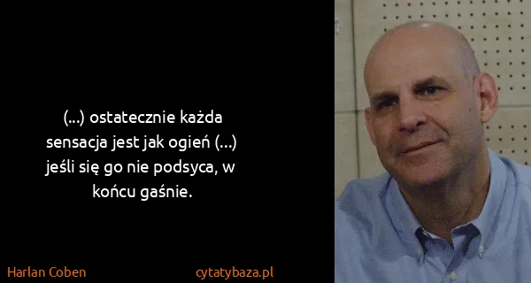 Harlan Coben: (...) osta­tecz­nie każda sen­sa­cja jest jak ogień...