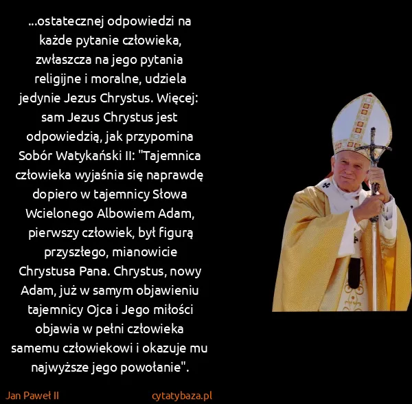 Jan Paweł II: ...ostatecznej odpowiedzi na każde pytanie człowieka,...
