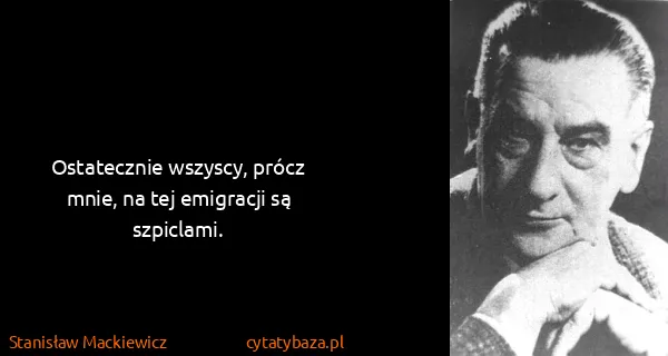Stanisław Mackiewicz: Ostatecznie wszyscy, prócz mnie, na tej emigracji są...