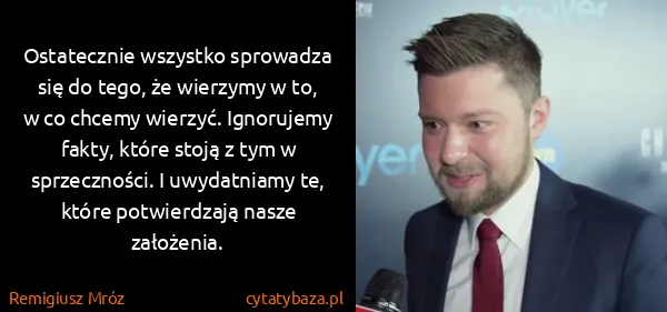 Remigiusz Mróz: Ostatecznie wszystko sprowadza się do tego, że wierzymy...
