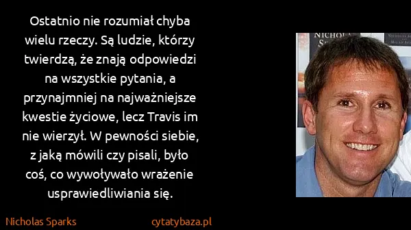 Nicholas Sparks: Ostatnio nie rozumiał chyba wielu rzeczy. Są ludzie,...