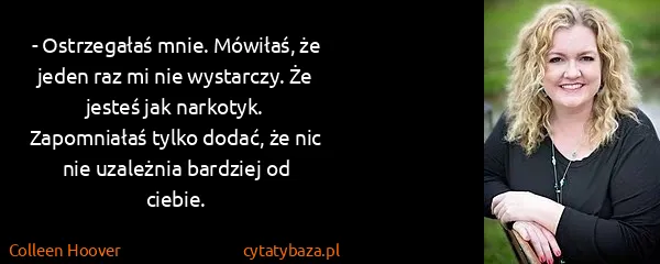 Colleen Hoover: - Ostrzegałaś mnie. Mówiłaś, że jeden raz mi nie...