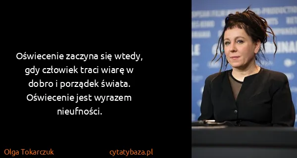 Olga Tokarczuk: Oświecenie zaczyna się wtedy, gdy człowiek traci wiarę w...