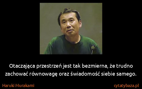 Haruki Murakami: Otaczająca przestrzeń jest tak bezmierna, że trudno...