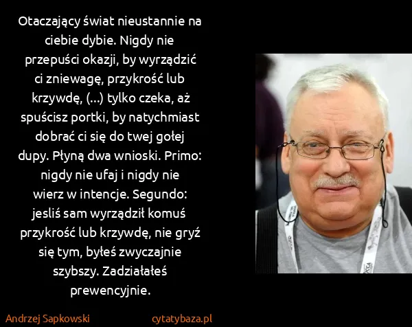 Andrzej Sapkowski: Otaczający świat nieustannie na ciebie dybie. Nigdy nie...