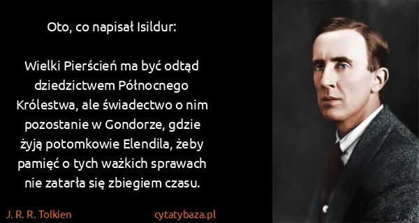 J. R. R. Tolkien: Oto, co napisał Isildur:

Wielki Pierścień ma być odtąd...
