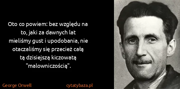 George Orwell: Oto co powiem: bez względu na to, jaki za dawnych lat...
