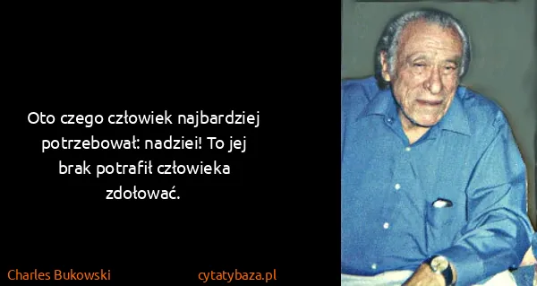 Charles Bukowski: Oto czego człowiek najbardziej potrzebował: nadziei! To...