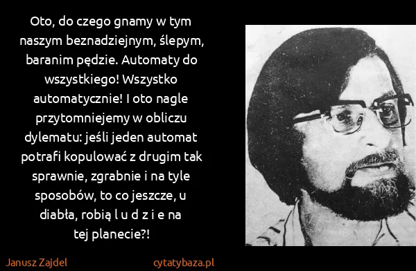 Janusz Zajdel: Oto, do czego gnamy w tym naszym beznadziejnym, ślepym,...