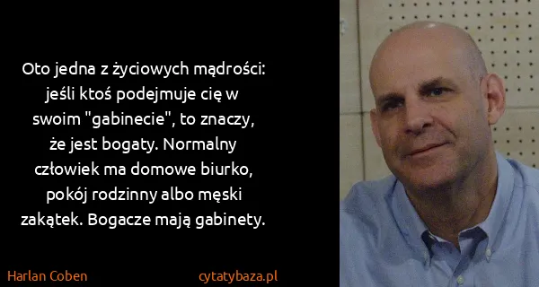 Harlan Coben: Oto jedna z życiowych mądrości: jeśli ktoś podejmuje cię...