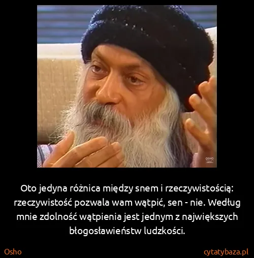Osho: Oto jedyna różnica między snem i rzeczywistością:...