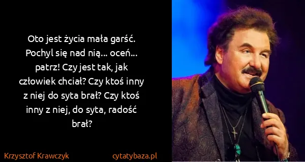 Krzysztof Krawczyk: Oto jest życia mała garść. Pochyl się nad nią... oceń......