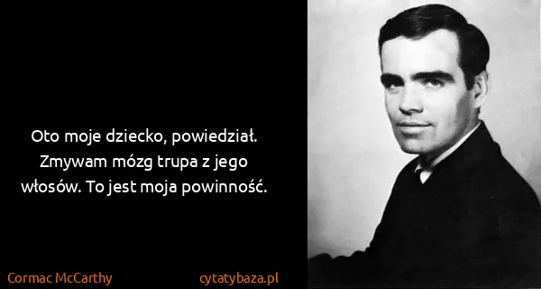 Cormac McCarthy: Oto moje dziecko, powiedział. Zmywam mózg trupa z jego...