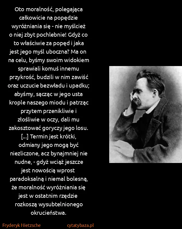 Fryderyk Nietzsche: Oto moralność, polegająca całkowicie na popędzie...