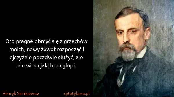 Henryk Sienkiewicz: Oto pragnę obmyć się z grzechów moich, nowy żywot...
