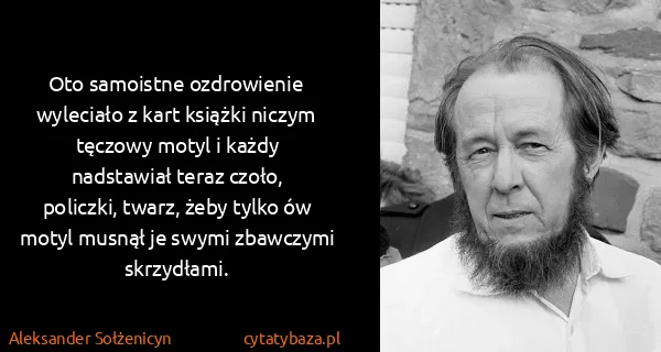 Aleksander Sołżenicyn: Oto samoistne ozdrowienie wyleciało z kart książki...