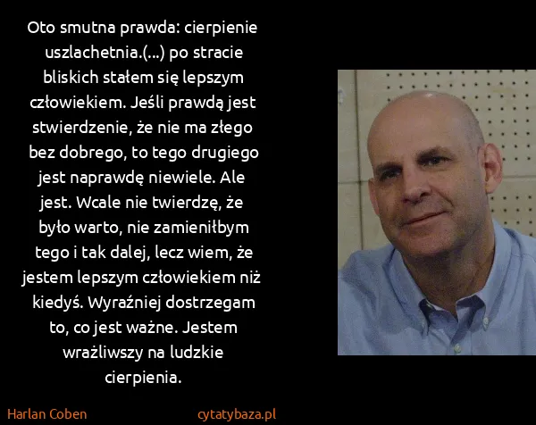 Harlan Coben: Oto smutna prawda: cierpienie uszlachetnia.(...) po... Harlan Coben: Oto smutna prawda: cierpienie uszlachetnia.(...) po...