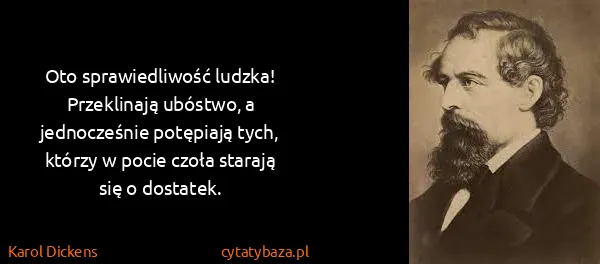 Karol Dickens: Oto sprawiedliwość ludzka! Przeklinają ubóstwo, a...