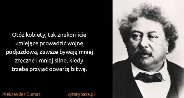 Aleksander Dumas: Otóż kobiety, tak znakomicie umiejące prowadzić wojnę...