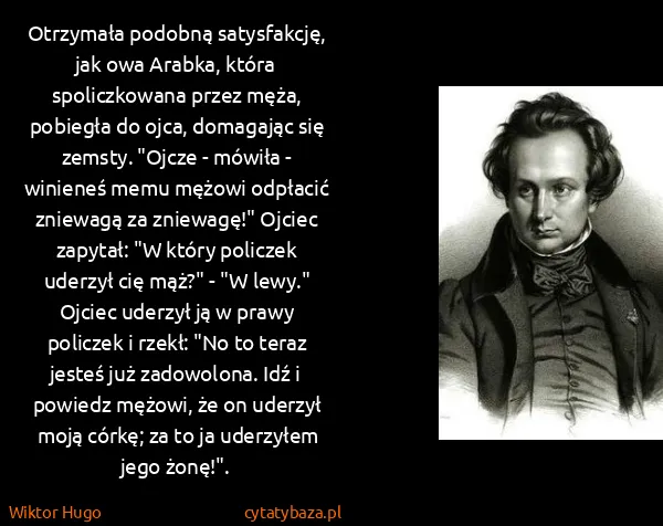 Wiktor Hugo: Otrzymała podobną satysfakcję, jak owa Arabka, która...