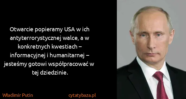 Władimir Putin: Otwarcie popieramy USA w ich antyterrorystycznej walce,...