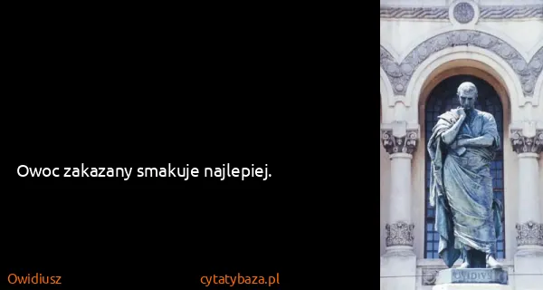 Owidiusz: Owoc zakazany smakuje najlepiej.